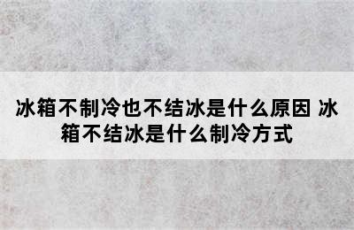 冰箱不制冷也不结冰是什么原因 冰箱不结冰是什么制冷方式